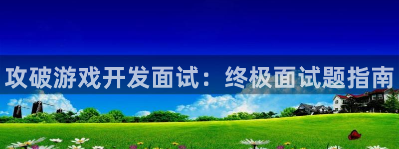 沐鸣2登陆扣27337：攻破游戏开发面试：终极面试题指南